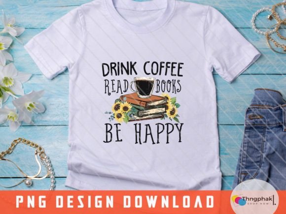 Drink Coffee, Read Books, Be Happy Png for Crafts Graphics